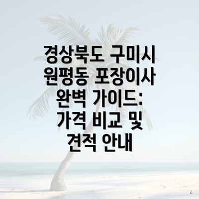 경상북도 구미시 원평동 포장이사 완벽 가이드: 가격 비교 및 견적 안내