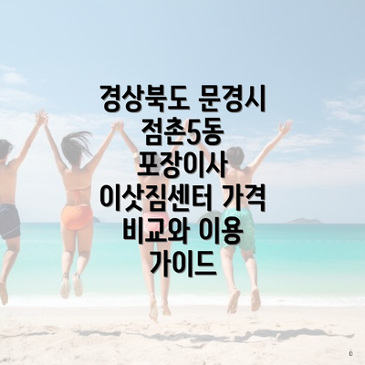 경상북도 문경시 점촌5동 포장이사 이삿짐센터 가격 비교와 이용 가이드