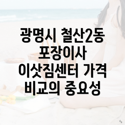 광명시 철산2동 포장이사 이삿짐센터 가격 비교의 중요성