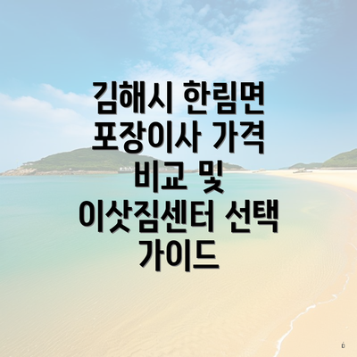 김해시 한림면 포장이사 가격 비교 및 이삿짐센터 선택 가이드