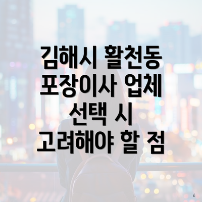 김해시 활천동 포장이사 업체 선택 시 고려해야 할 점