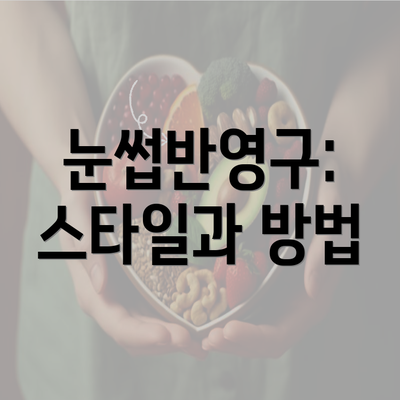 눈썹반영구: 스타일과 방법