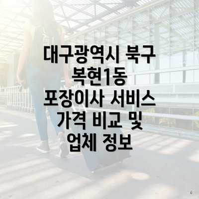 대구광역시 북구 복현1동 포장이사 서비스 가격 비교 및 업체 정보