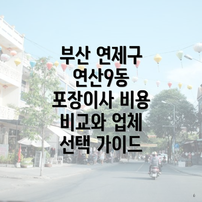 부산 연제구 연산9동 포장이사 비용 비교와 업체 선택 가이드