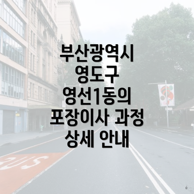 부산광역시 영도구 영선1동의 포장이사 과정 상세 안내