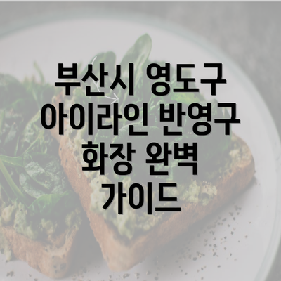 부산시 영도구 아이라인 반영구 화장 완벽 가이드