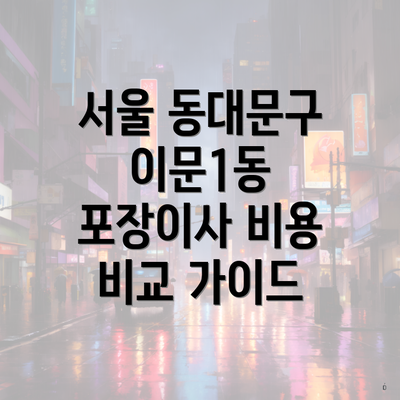 서울 동대문구 이문1동 포장이사 비용 비교 가이드