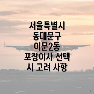 서울특별시 동대문구 이문2동 포장이사 선택 시 고려 사항