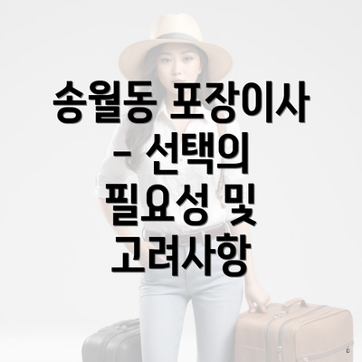 송월동 포장이사 - 선택의 필요성 및 고려사항