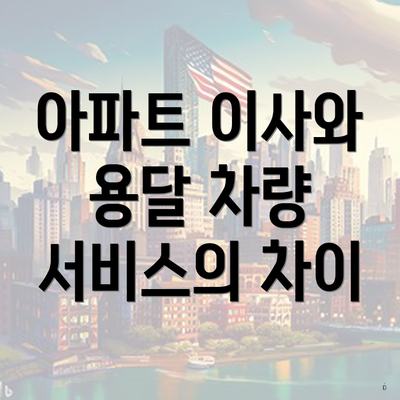 아파트 이사와 용달 차량 서비스의 차이