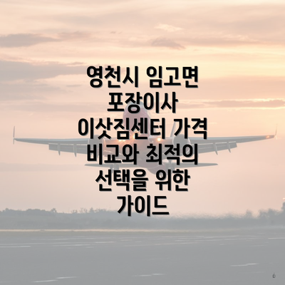 영천시 임고면 포장이사 이삿짐센터 가격 비교와 최적의 선택을 위한 가이드