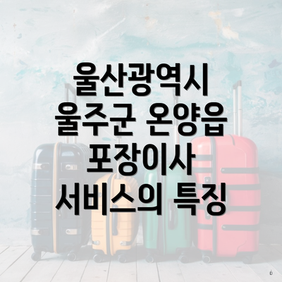 울산광역시 울주군 온양읍 포장이사 서비스의 특징