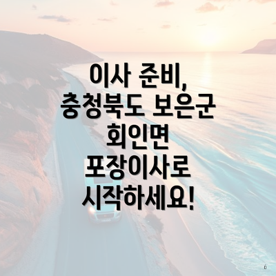 이사 준비, 충청북도 보은군 회인면 포장이사로 시작하세요!