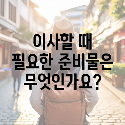 이사할 때 필요한 준비물은 무엇인가요?