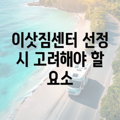 이삿짐센터 선정 시 고려해야 할 요소