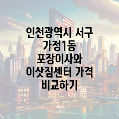 인천광역시 서구 가정1동 포장이사와 이삿짐센터 가격 비교하기