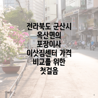 전라북도 군산시 옥산면의 포장이사 이삿짐센터 가격 비교를 위한 첫걸음