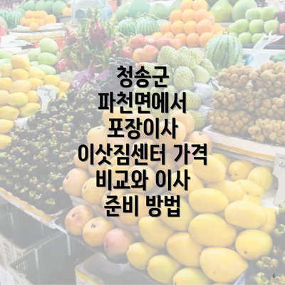 청송군 파천면에서 포장이사 이삿짐센터 가격 비교와 이사 준비 방법