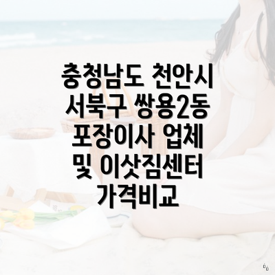 충청남도 천안시 서북구 쌍용2동 포장이사 업체 및 이삿짐센터 가격비교