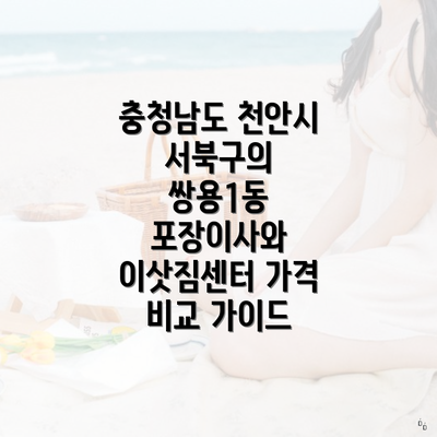 충청남도 천안시 서북구의 쌍용1동 포장이사와 이삿짐센터 가격 비교 가이드