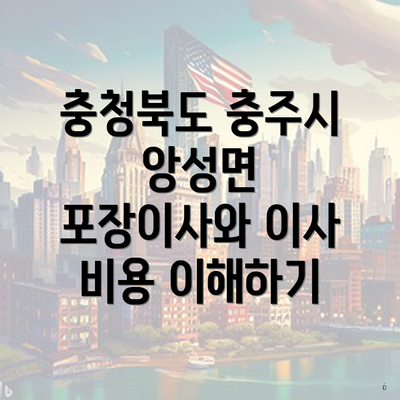 충청북도 충주시 앙성면 포장이사와 이사 비용 이해하기