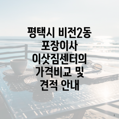 평택시 비전2동 포장이사 이삿짐센터의 가격비교 및 견적 안내