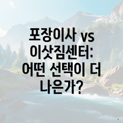 포장이사 vs 이삿짐센터: 어떤 선택이 더 나은가?