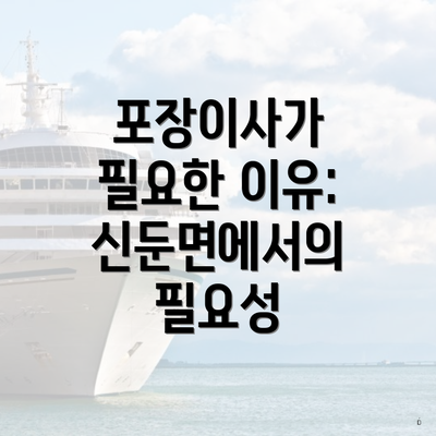 포장이사가 필요한 이유: 신둔면에서의 필요성