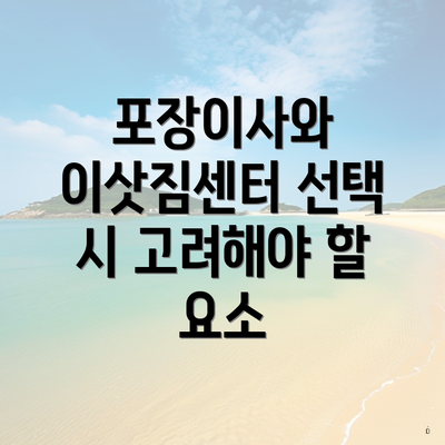 포장이사와 이삿짐센터 선택 시 고려해야 할 요소