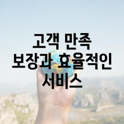 고객 만족 보장과 효율적인 서비스