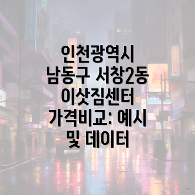 인천광역시 남동구 서창2동 이삿짐센터 가격비교: 예시 및 데이터