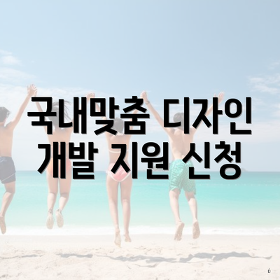 국내맞춤 디자인 개발 지원 신청