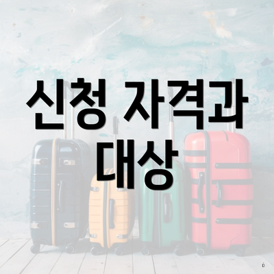 신청 자격과 대상