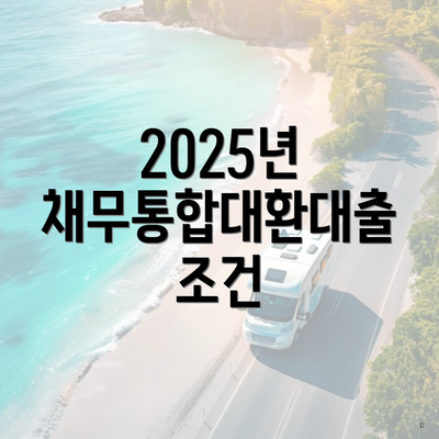 2025년 채무통합대환대출 조건