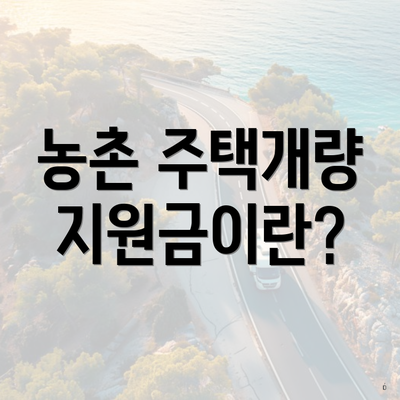 농촌 주택개량 지원금이란?