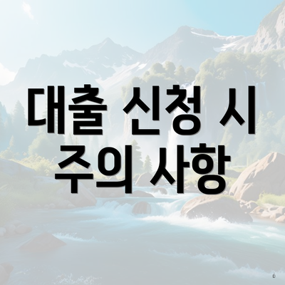 대출 신청 시 주의 사항