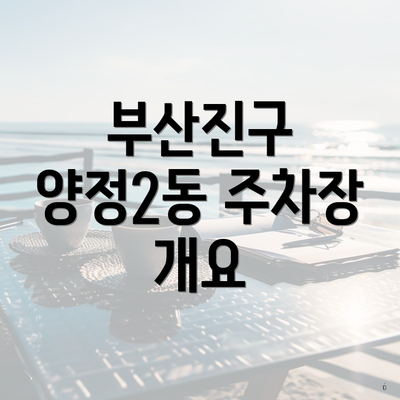 부산진구 양정2동 주차장 개요