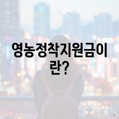 영농정착지원금이란?