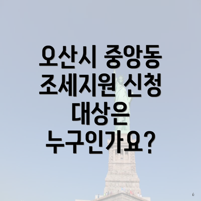 오산시 중앙동 조세지원 신청 대상은 누구인가요?