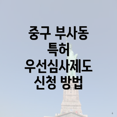 중구 부사동 특허 우선심사제도 신청 방법