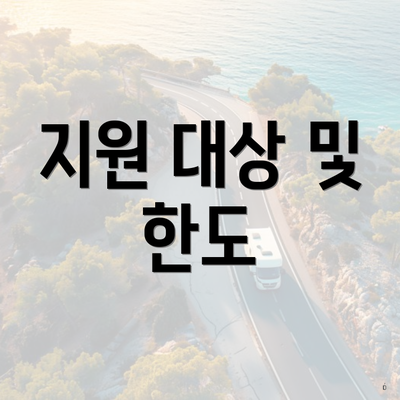 지원 대상 및 한도