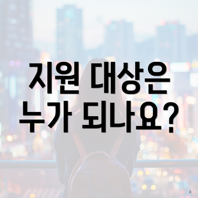 지원 대상은 누가 되나요?