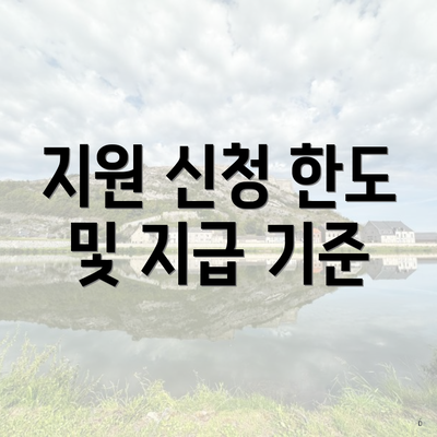 지원 신청 한도 및 지급 기준