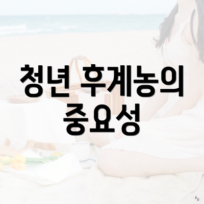 청년 후계농의 중요성