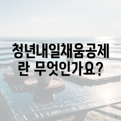 청년내일채움공제란 무엇인가요?
