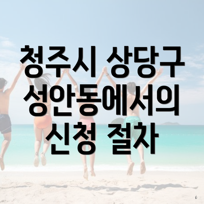 청주시 상당구 성안동에서의 신청 절차