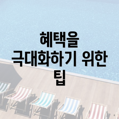혜택을 극대화하기 위한 팁