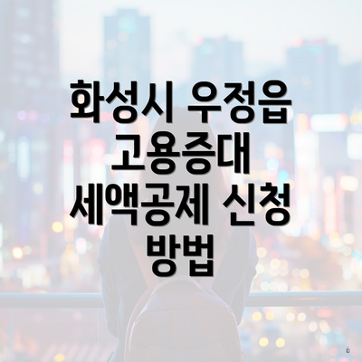 화성시 우정읍 고용증대 세액공제 신청 방법